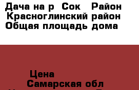 Дача на р. Сок › Район ­ Красноглинский район › Общая площадь дома ­ 90 › Цена ­ 2 500 000 - Самарская обл. Недвижимость » Дома, коттеджи, дачи продажа   